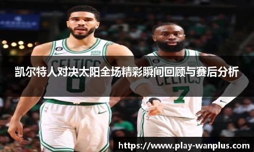 凯尔特人对决太阳全场精彩瞬间回顾与赛后分析